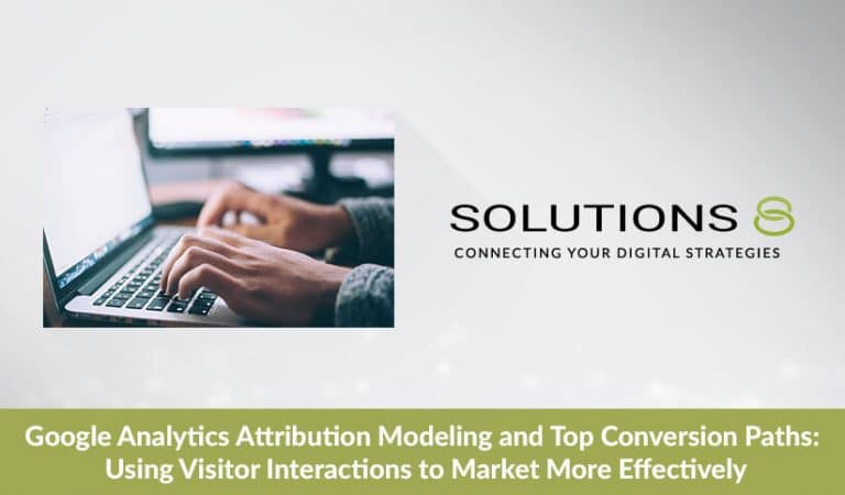 Google Analytics Attribution Modeling and Top Conversion Paths: Using Visitor Interactions to Market More Effectively