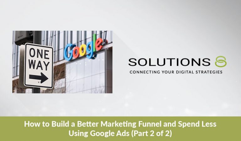 Build a Better Marketing Funnel and Spend Less Using Google Ads (Part 2)