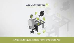 5 Video Ad Sequence Ideas For Your YouTube Ads blog thumbnail | Solutions 8
