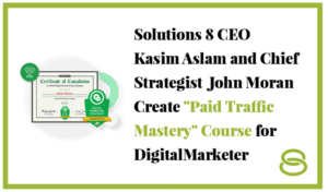 Solutions 8 CEO Kasim Aslam and Chief Strategist John Moran Create "Paid Traffic Mastery" Course for DigitalMarketer