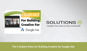 The 5 Golden Rules for Building Creative for Google Ads - Solutions 8 Blog