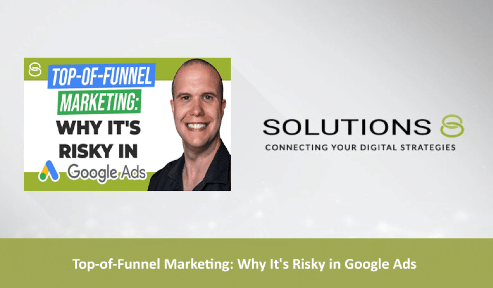 Top-of-Funnel Marketing: Why It’s Risky in Google Ads