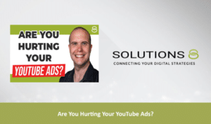 Are you hurting your YouTube Ads - Solutions 8 blog