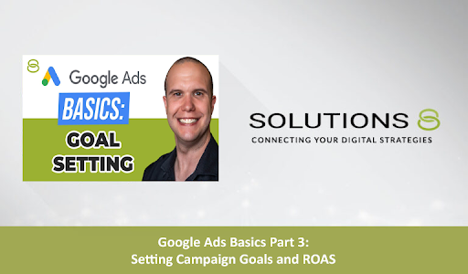 Google Ads Basics Part 3: Setting Campaign Goals and ROAS