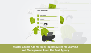 Master Google Ads for Free: Top Resources for Learning and Management From The Best Agency