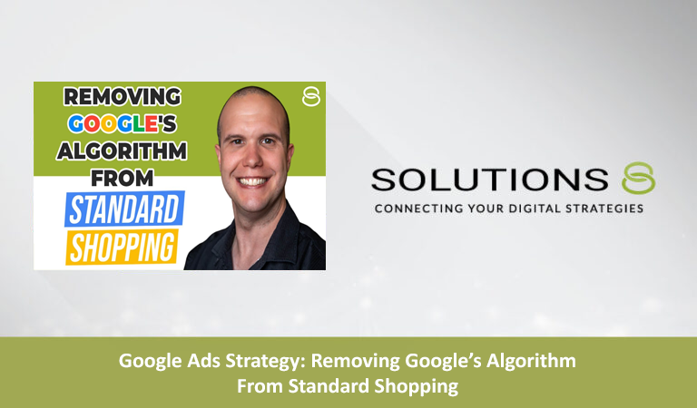 Solutions 8 Blog Thumbnail - Google Ads Strategy Removing Googles Algorithm From Standard Shopping