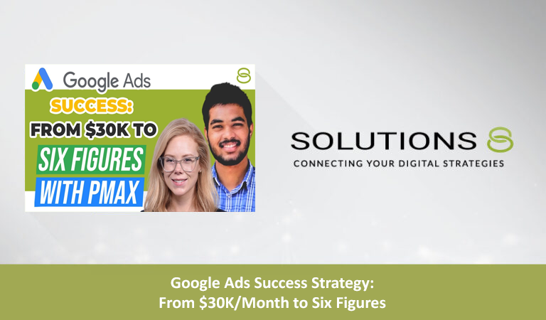 Google Ads Success Strategy: From $30K/Month to Six Figures With PMax